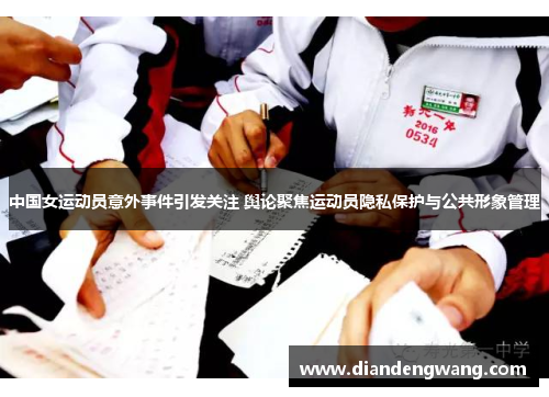 中国女运动员意外事件引发关注 舆论聚焦运动员隐私保护与公共形象管理