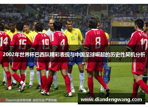 2002年世界杯巴西队精彩表现与中国足球崛起的历史性契机分析